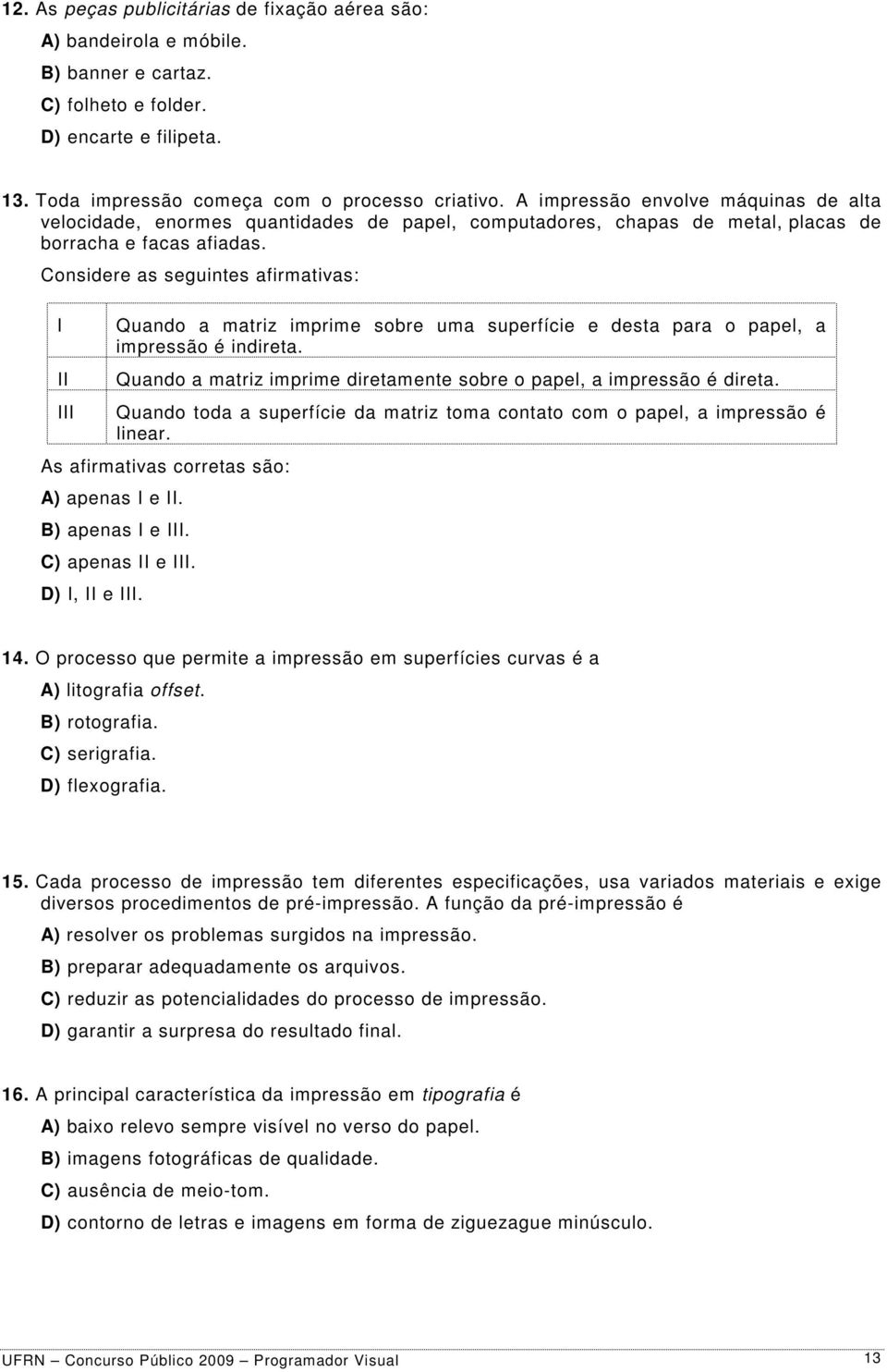 Considere as seguintes afirmativas: I II III As afirmativas corretas são: A) apenas I e II. B) apenas I e III. C) apenas II e III. D) I, II e III.