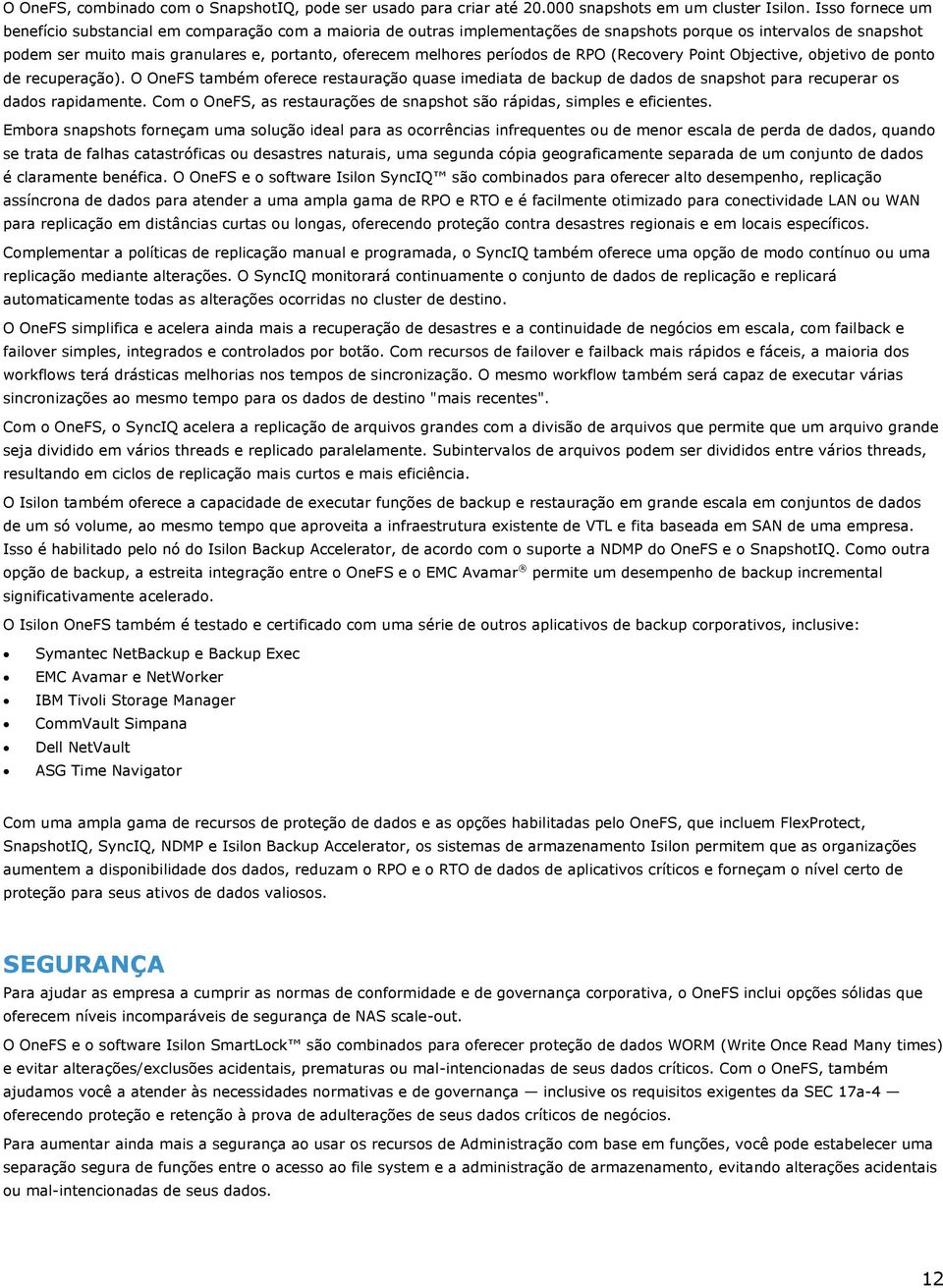 períodos de RPO (Recovery Point Objective, objetivo de ponto de recuperação). O OneFS também oferece restauração quase imediata de backup de dados de snapshot para recuperar os dados rapidamente.