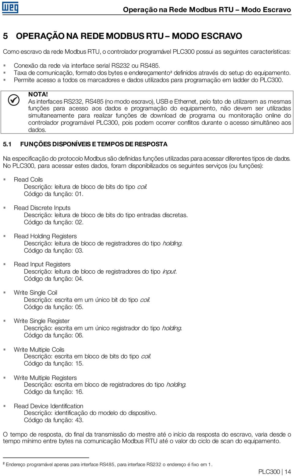 Permite acesso a todos os marcadores e dados utilizados para programação em ladder do PLC300. NOTA!