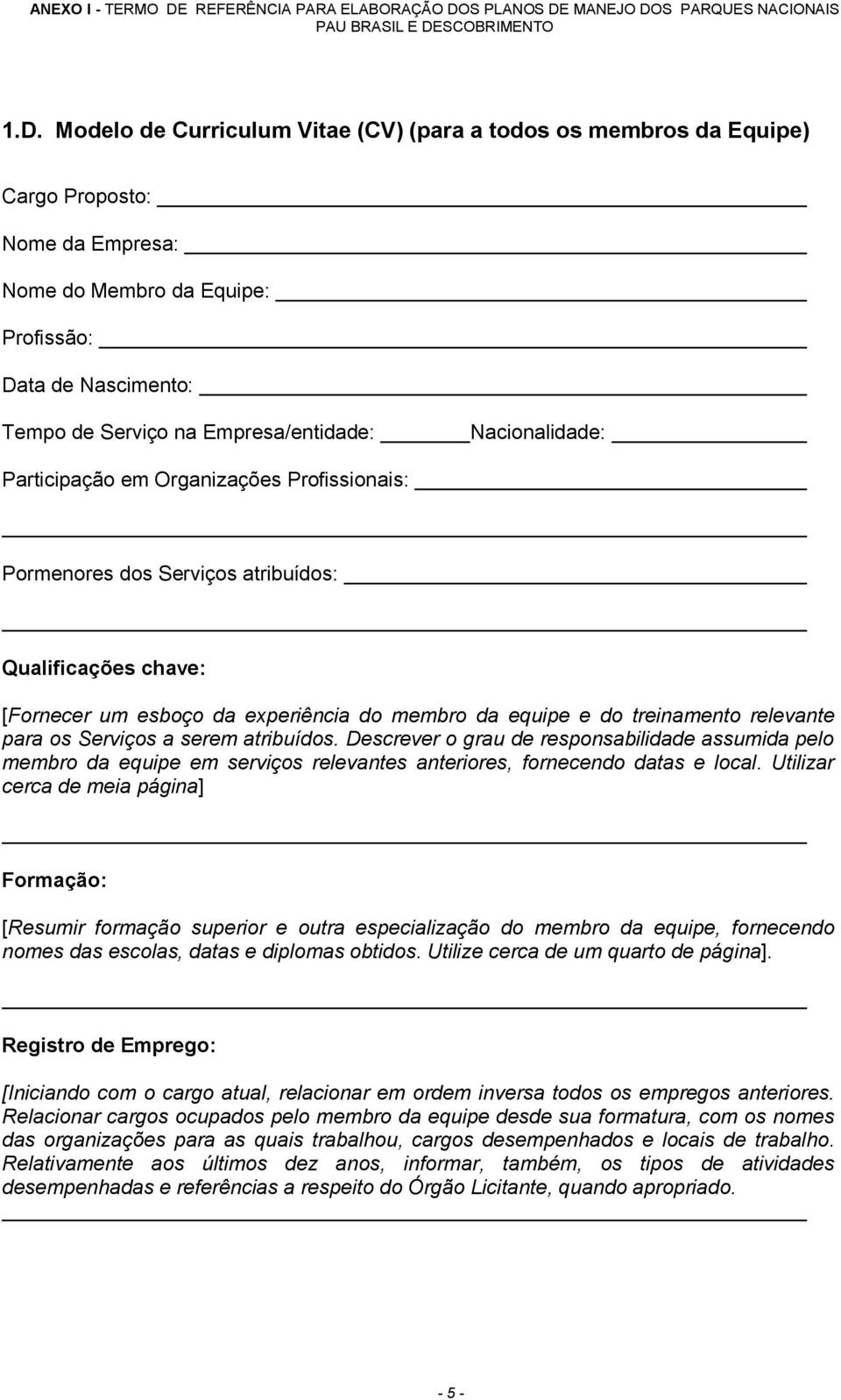 treinamento relevante para os Serviços a serem atribuídos. Descrever o grau de responsabilidade assumida pelo membro da equipe em serviços relevantes anteriores, fornecendo datas e local.