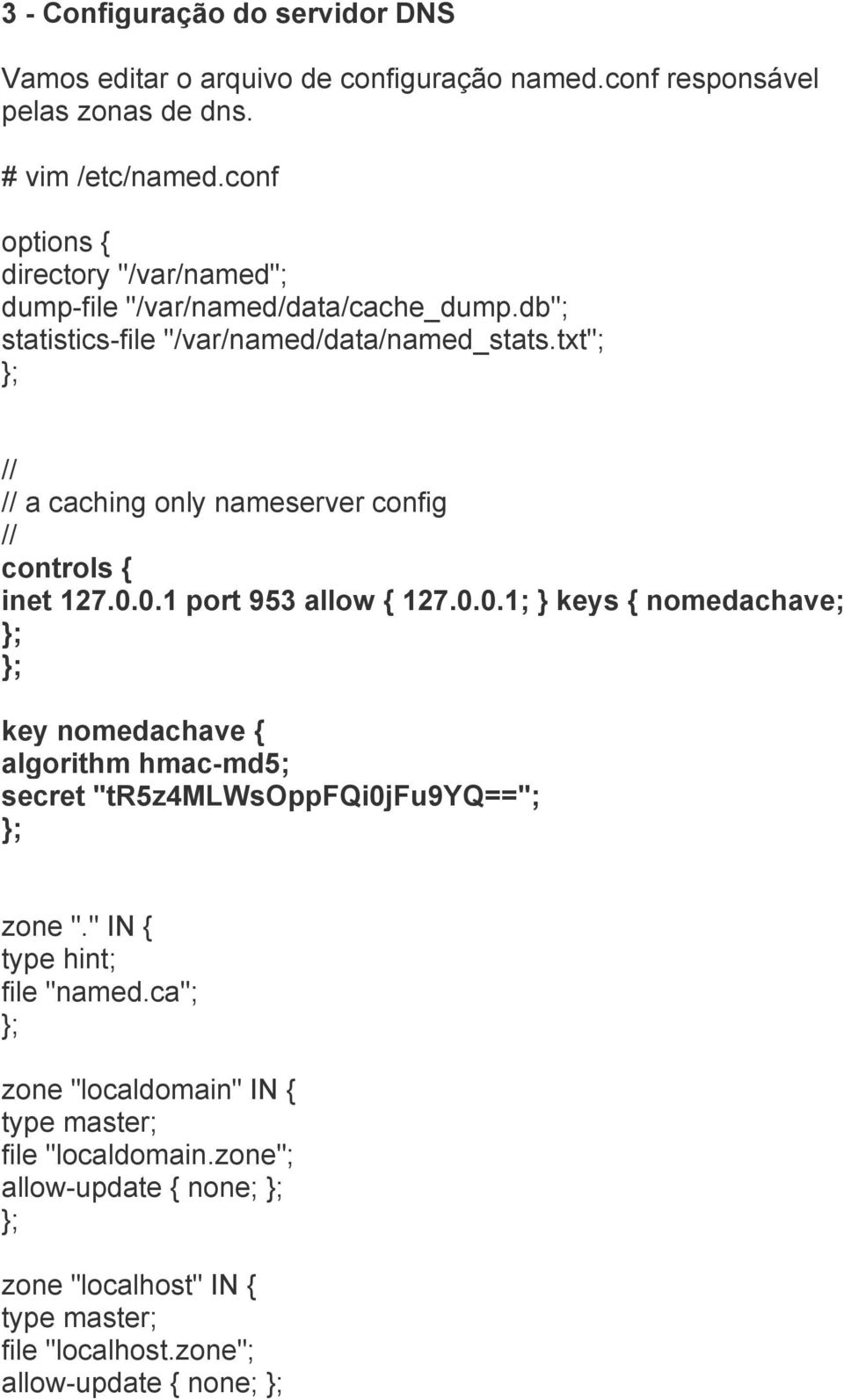 txt"; // // a caching only nameserver config // controls { inet 127.0.