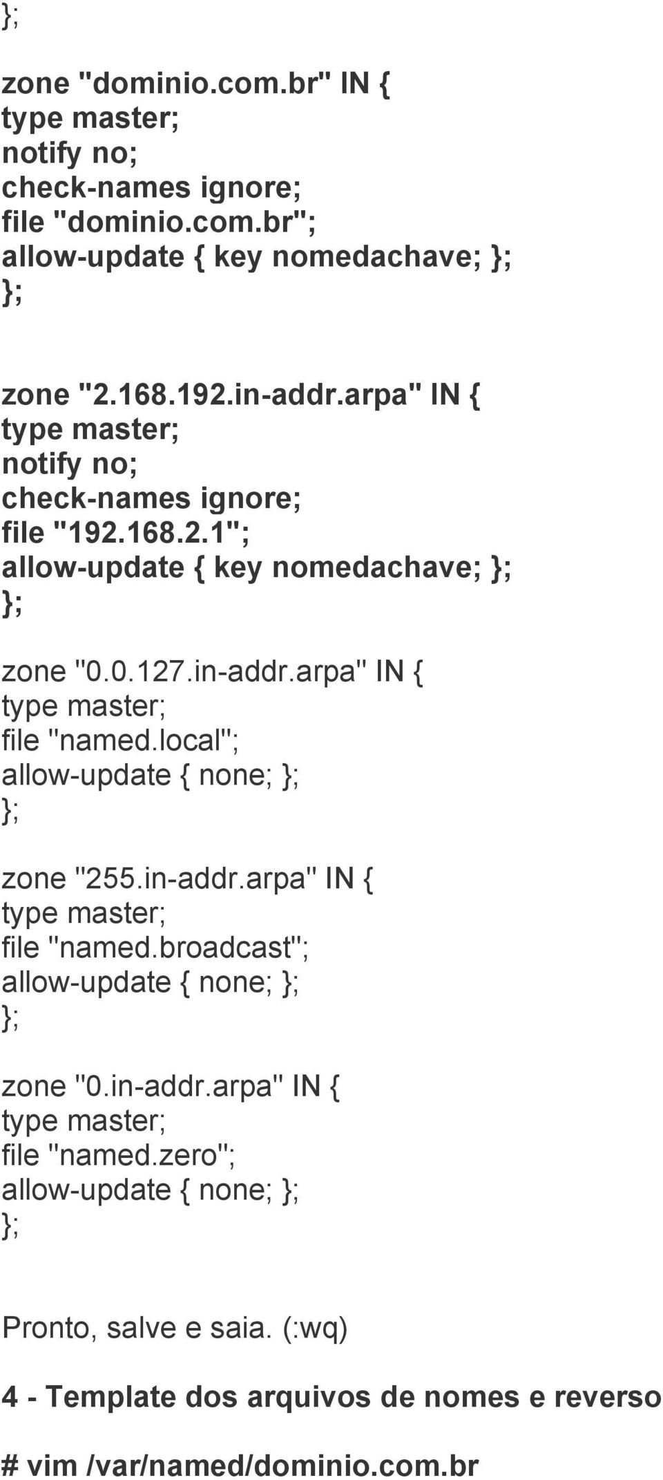 arpa" IN { file "named.local"; allow-update { none; zone "255.in-addr.arpa" IN { file "named.broadcast"; allow-update { none; zone "0.