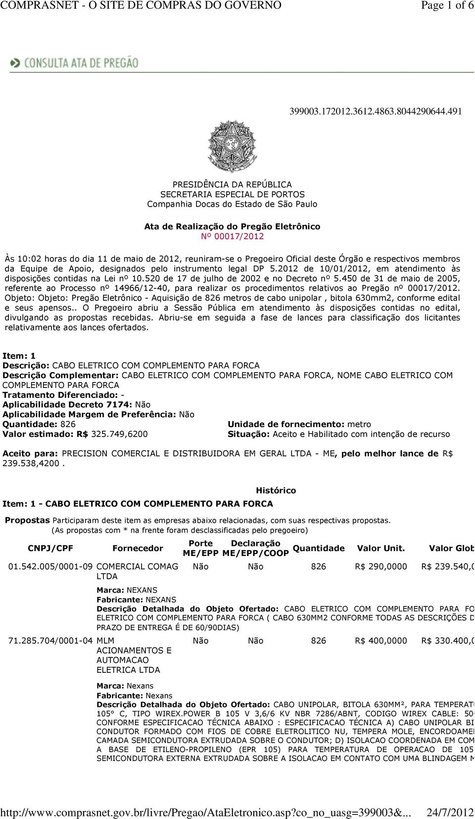 reuniram-se o Pregoeiro Oficial deste Órgão e respectivos membros da Equipe de Apoio, designados pelo instrumento legal DP 5.2012 de 10/01/2012, em atendimento às disposições contidas na Lei nº 10.