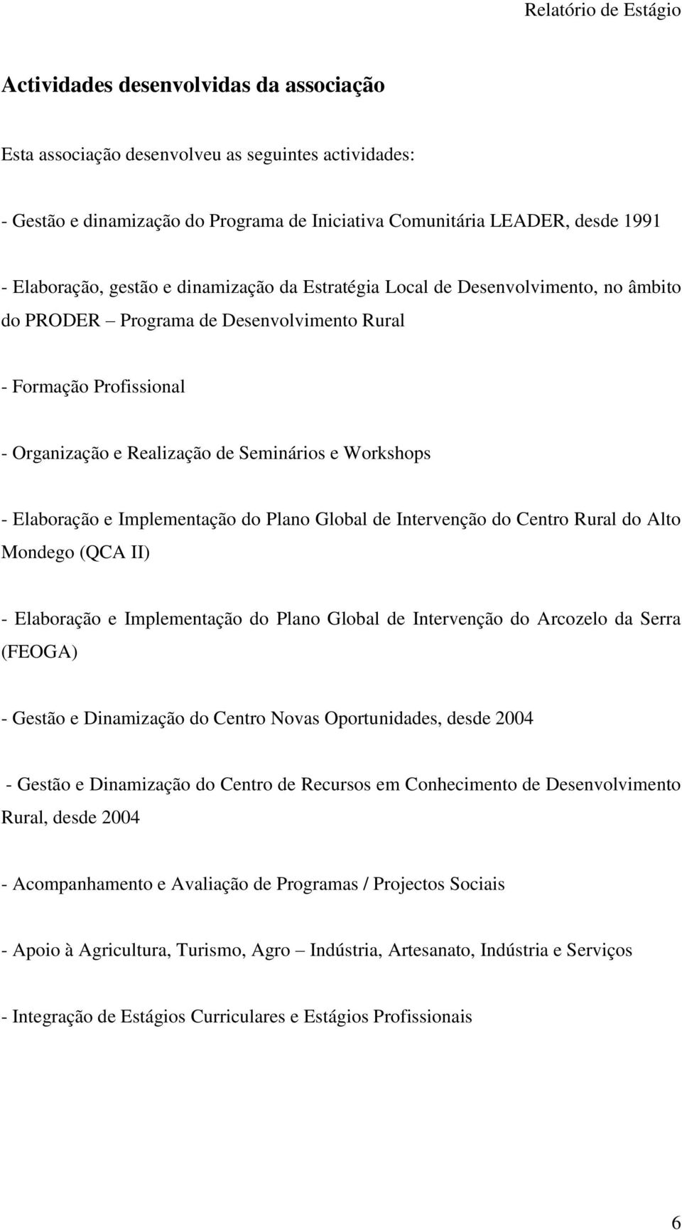 Implementação do Plano Global de Intervenção do Centro Rural do Alto Mondego (QCA II) - Elaboração e Implementação do Plano Global de Intervenção do Arcozelo da Serra (FEOGA) - Gestão e Dinamização