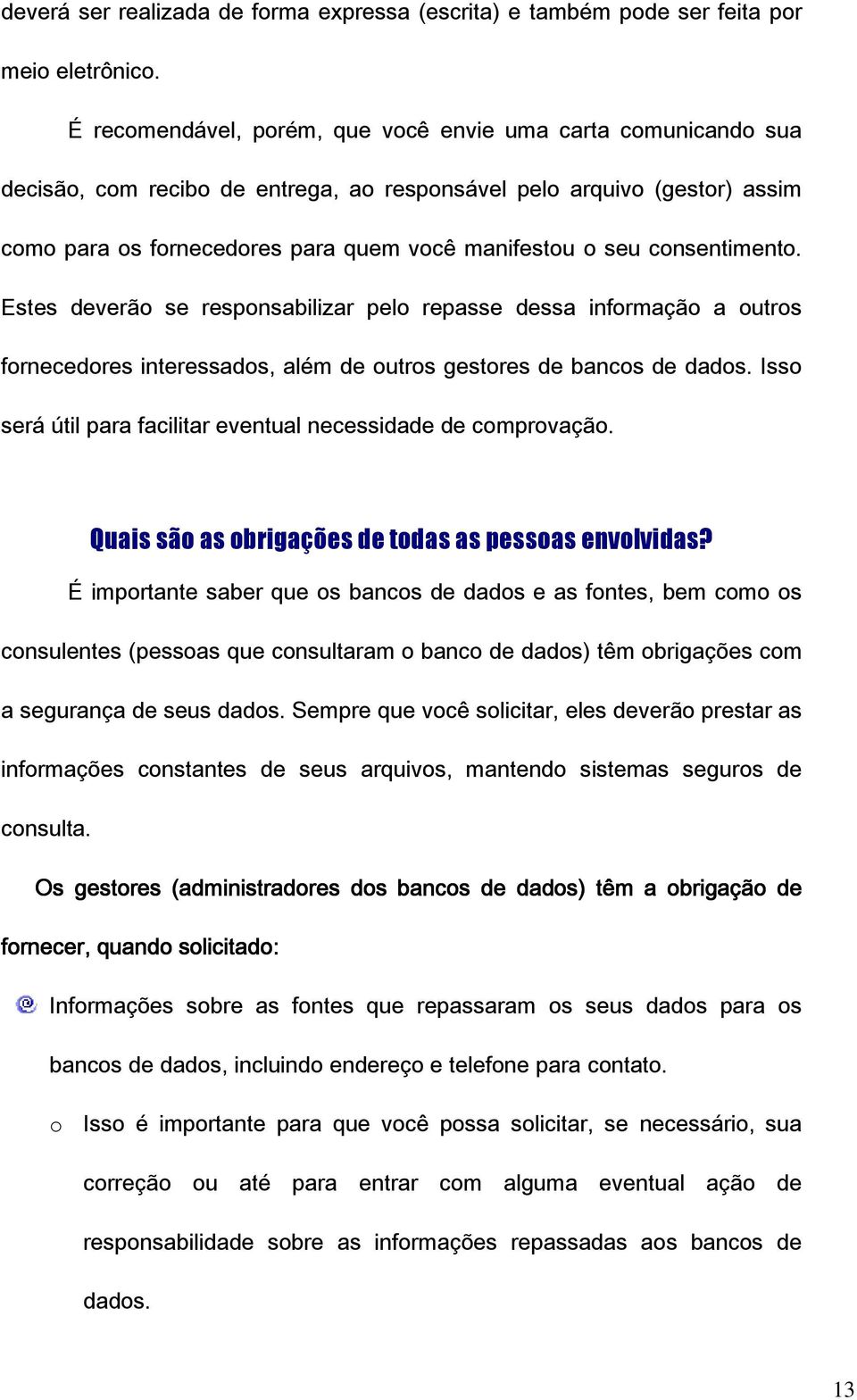 consentimento. Estes deverão se responsabilizar pelo repasse dessa informação a outros fornecedores interessados, além de outros gestores de bancos de dados.