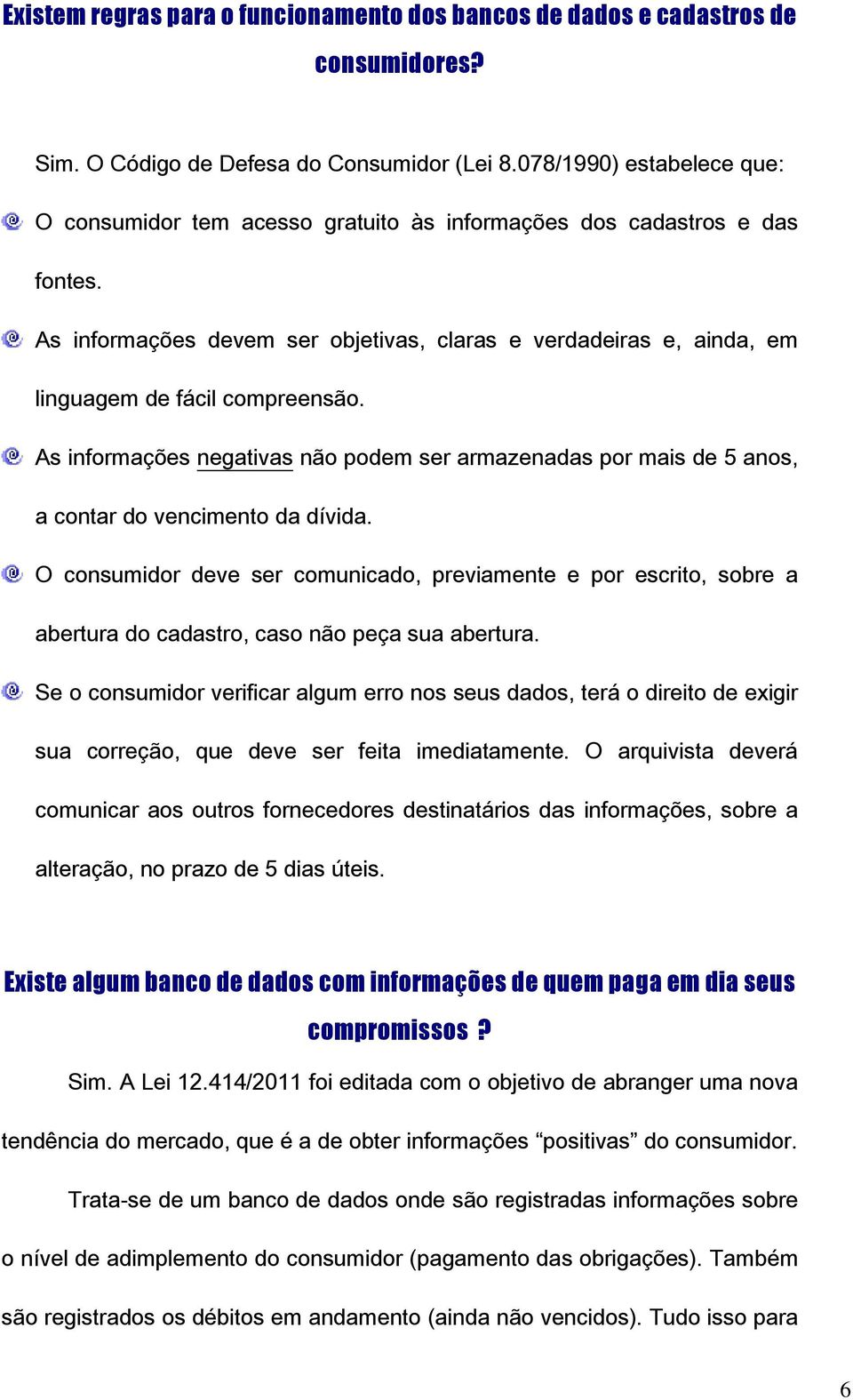 As informações devem ser objetivas, claras e verdadeiras e, ainda, em linguagem de fácil compreensão.