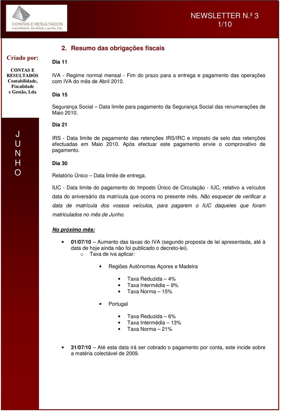 Dia 21 IRS - Data limite de pagament das retenções IRS/IRC e impst de sel das retenções efectuadas em Mai 2010. Após efectuar este pagament envie cmprvativ de pagament.