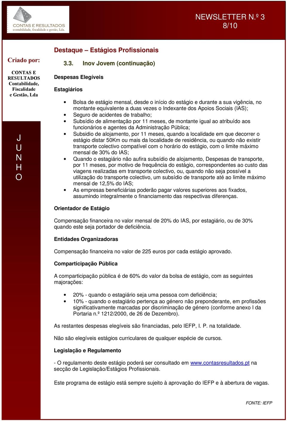 3. Inv vem (cntinuaçã) Despesas Elegíveis Estagiáris Blsa de estági mensal, desde iníci d estági e durante a sua vigência, n mntante equivalente a duas vezes Indexante ds Apis Sciais (IAS); Segur de