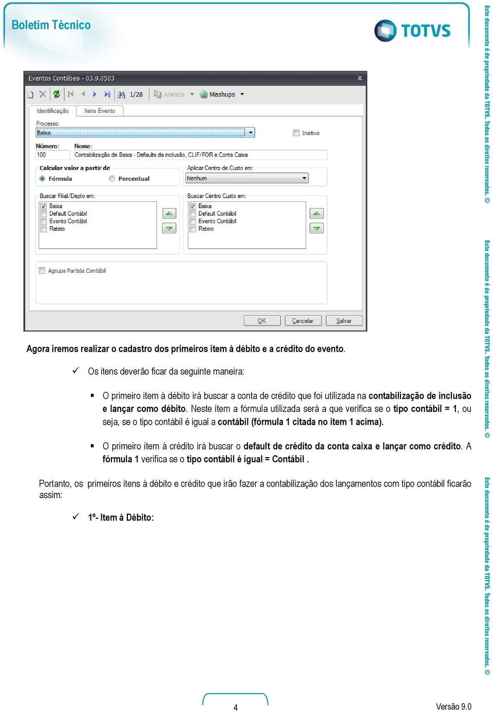 Neste item a fórmula utilizada será a que verifica se o tipo contábil = 1, ou seja, se o tipo contábil é igual a contábil (fórmula 1 citada no item 1 acima).