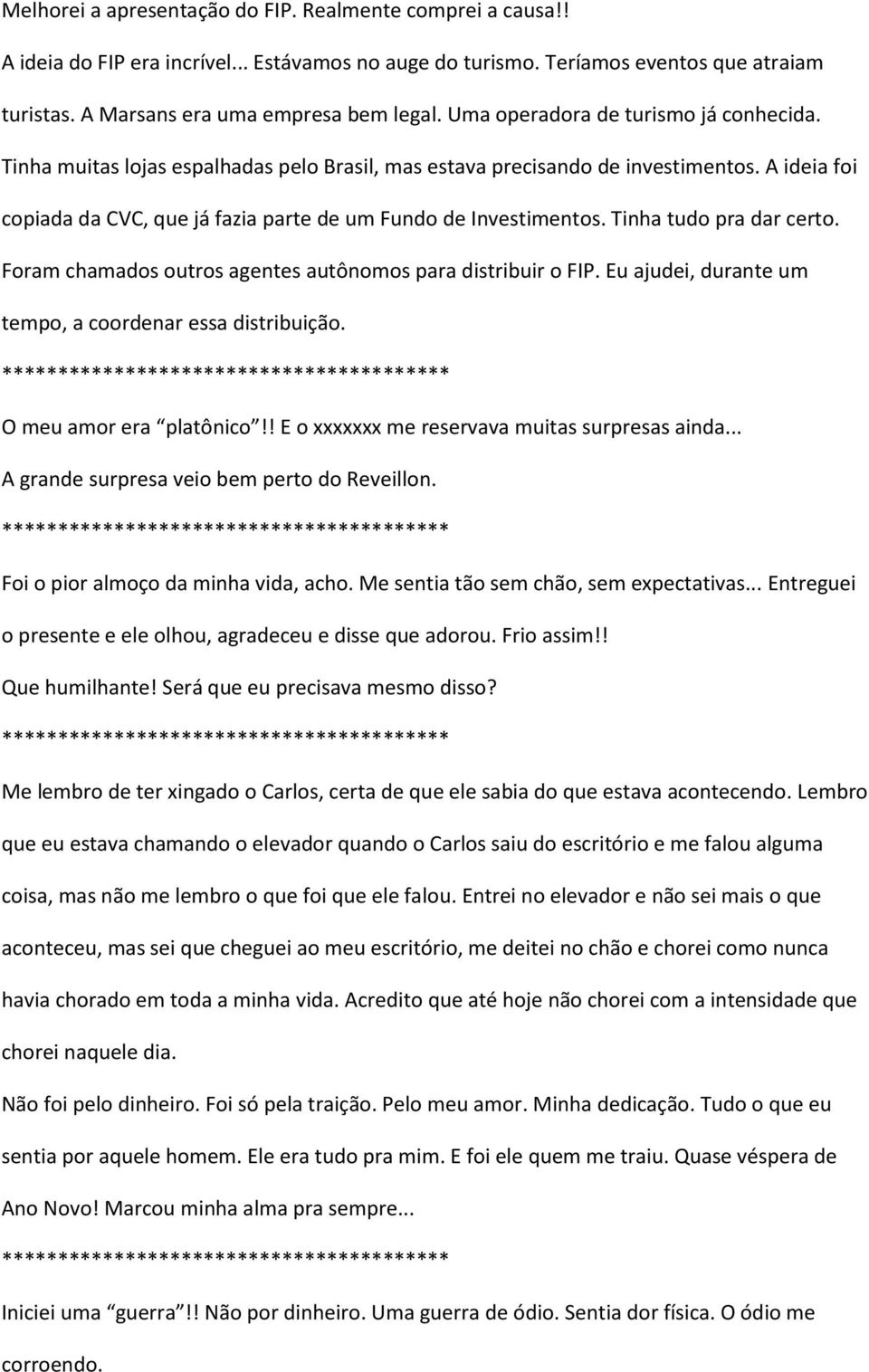 Tinha tudo pra dar certo. Foram chamados outros agentes autônomos para distribuir o FIP. Eu ajudei, durante um tempo, a coordenar essa distribuição. O meu amor era platônico!