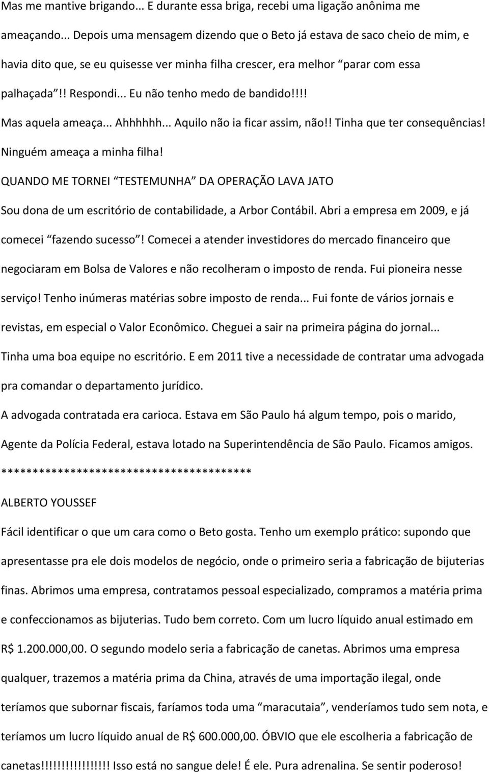 .. Eu não tenho medo de bandido!!!! Mas aquela ameaça... Ahhhhhh... Aquilo não ia ficar assim, não!! Tinha que ter consequências! Ninguém ameaça a minha filha!