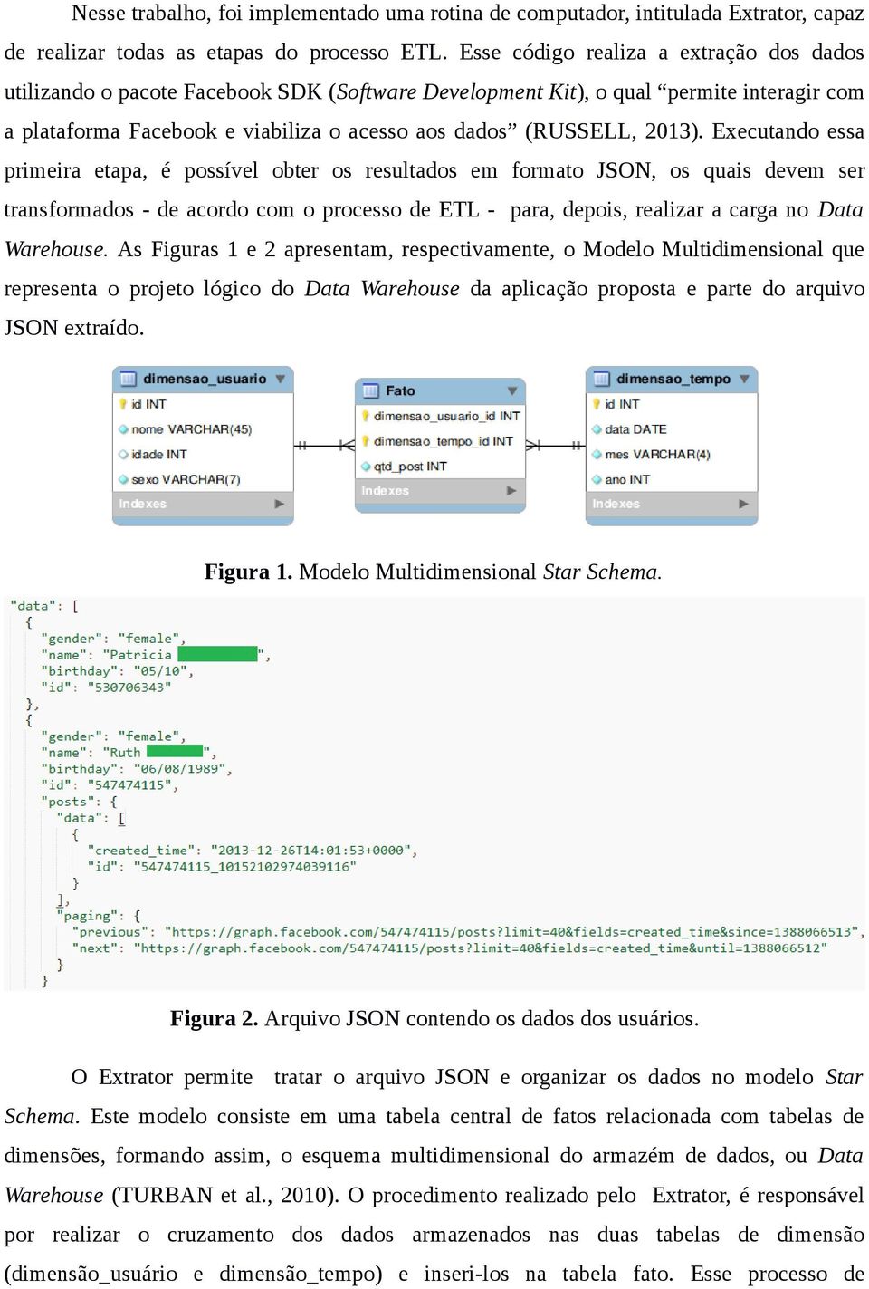 Executando essa primeira etapa, é possível obter os resultados em formato JSON, os quais devem ser transformados - de acordo com o processo de ETL - para, depois, realizar a carga no Data Warehouse.