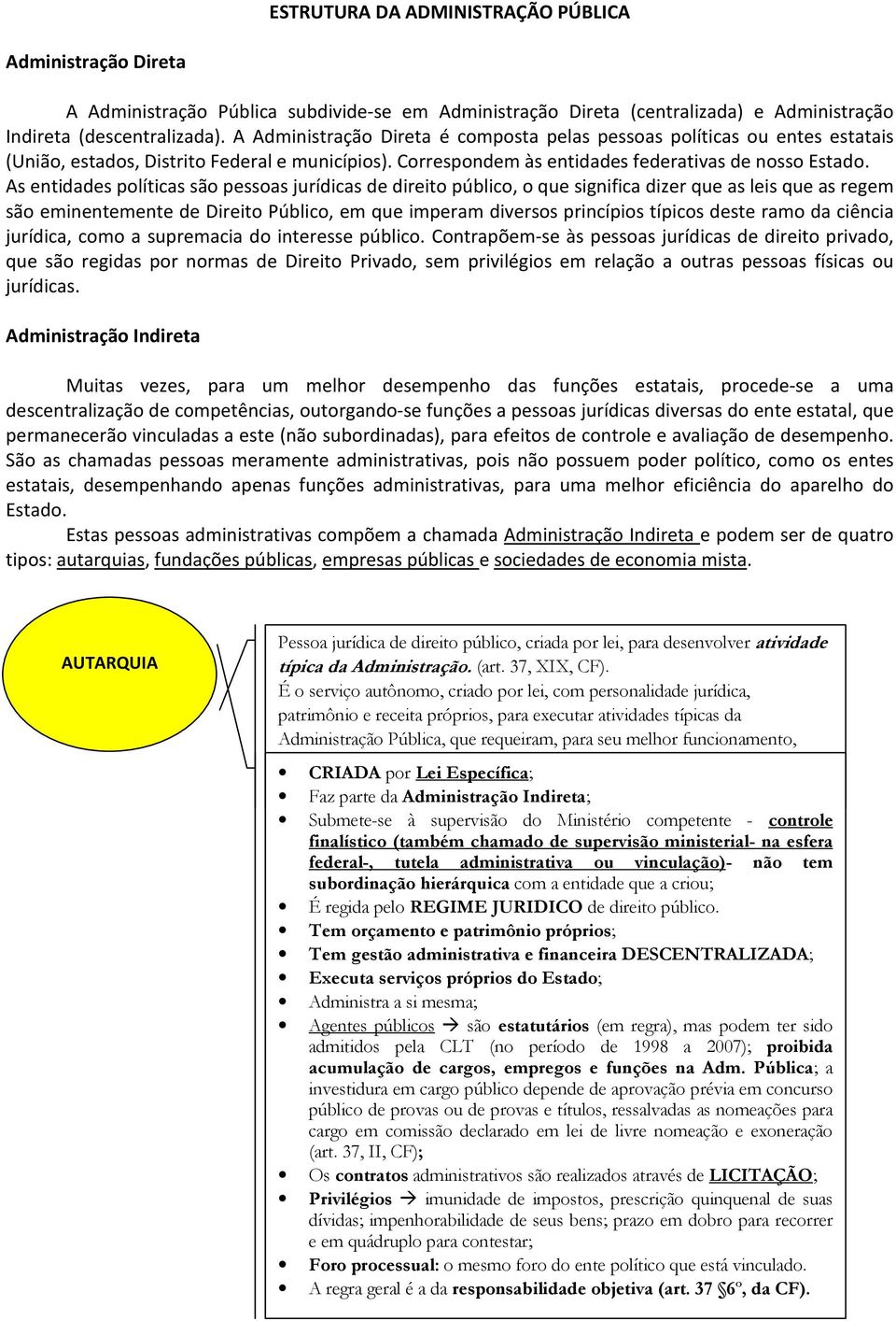 As entidades políticas são pessoas jurídicas de direito público, o que significa dizer que as leis que as regem são eminentemente de Direito Público, em que imperam diversos princípios típicos deste