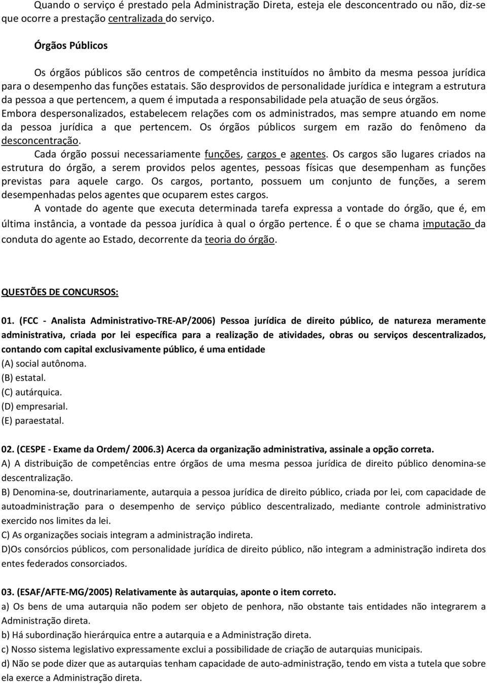 São desprovidos de personalidade jurídica e integram a estrutura da pessoa a que pertencem, a quem é imputada a responsabilidade pela atuação de seus órgãos.