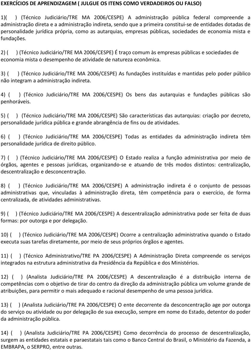 2) ( ) (Técnico Judiciário/TRE MA 2006/CESPE) É traço comum às empresas públicas e sociedades de economia mista o desempenho de atividade de natureza econômica.