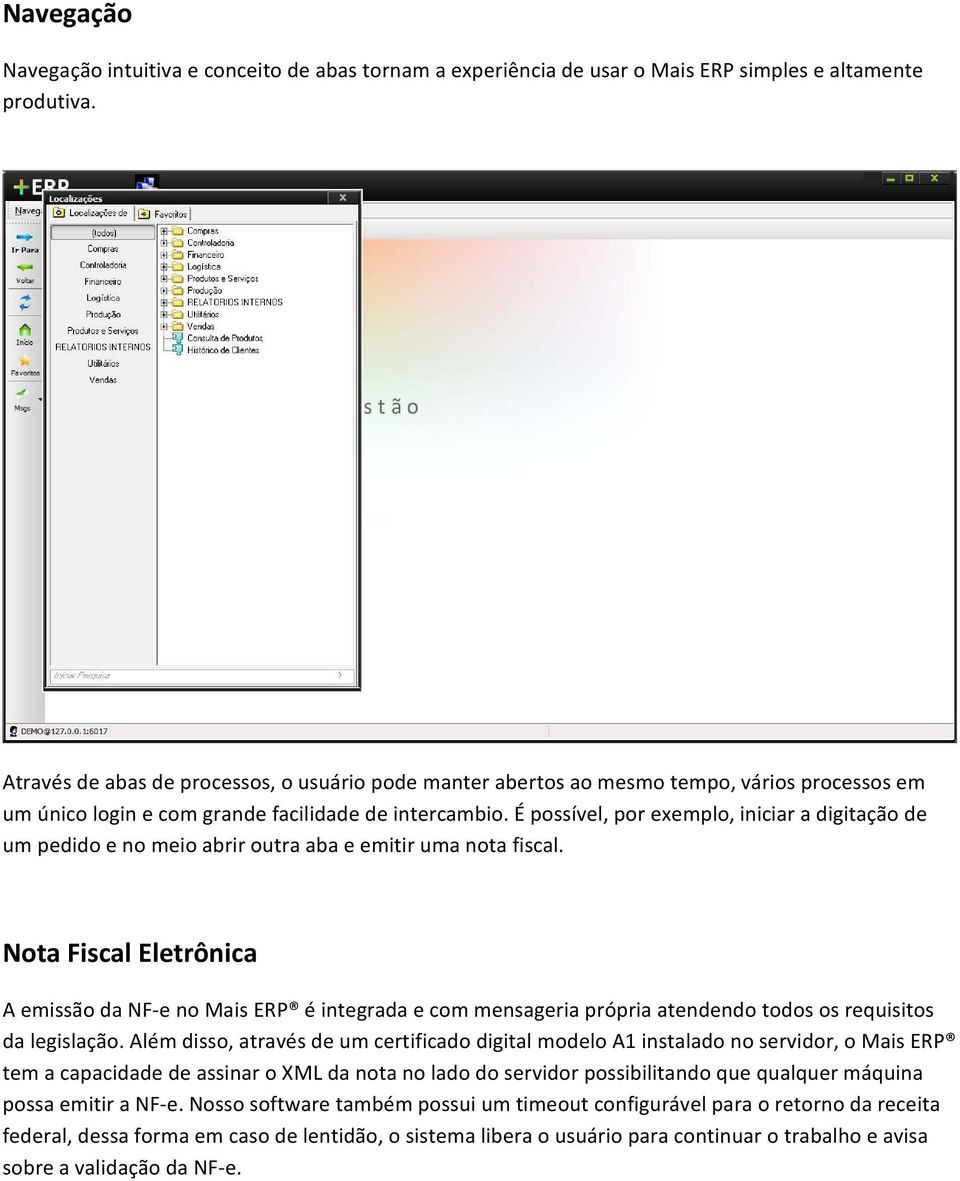 É possível, por exemplo, iniciar a digitação de um pedido e no meio abrir outra aba e emitir uma nota fiscal.