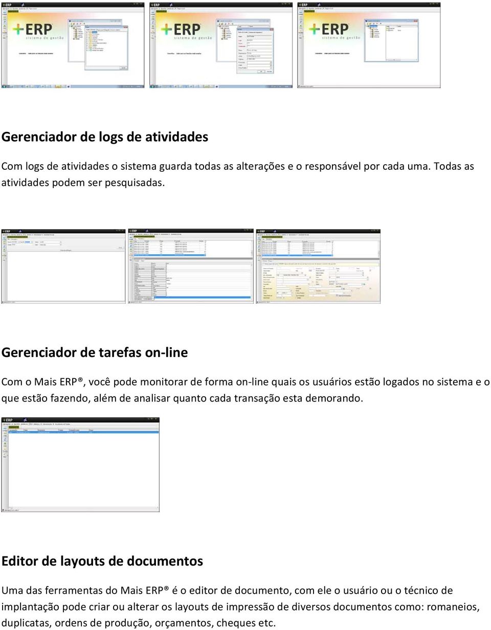 Gerenciador de tarefas on line Com o Mais ERP, você pode monitorar de forma on line quais os usuários estão logados no sistema e o que estão fazendo, além de