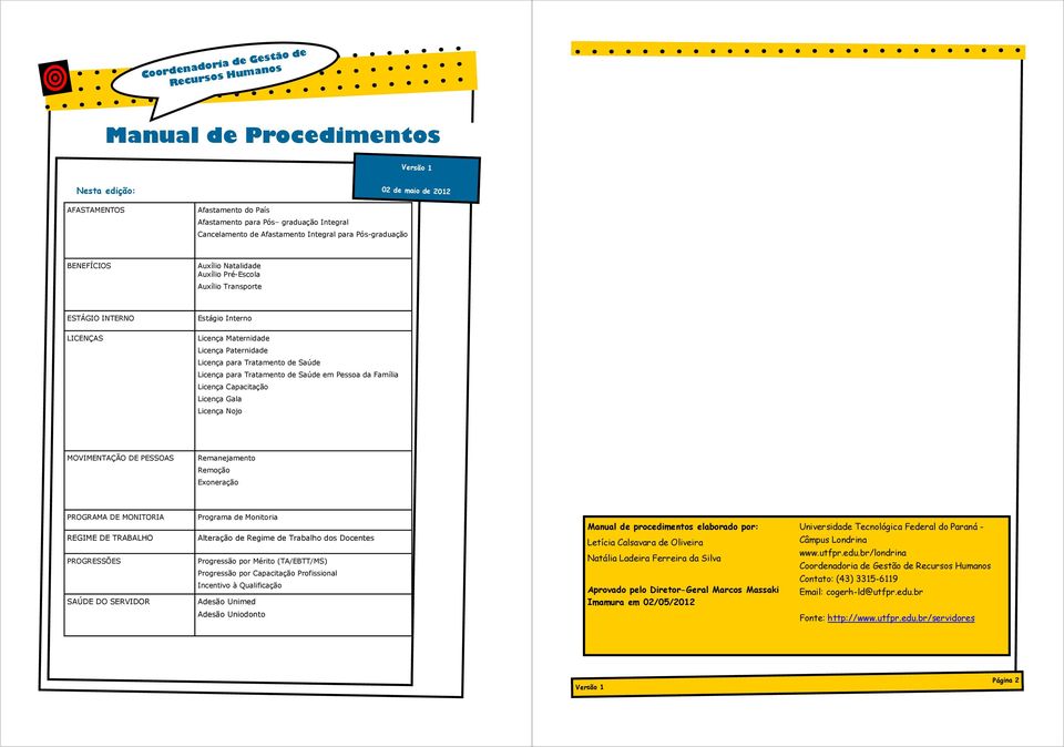 Tratamento de Saúde em Pessoa da Família Licença Capacitação Licença Gala Licença Nojo MOVIMENTAÇÃO DE PESSOAS Remanejamento Remoção Exoneração REGIME DE TRABALHO PROGRESSÕES SAÚDE DO SERVIDOR