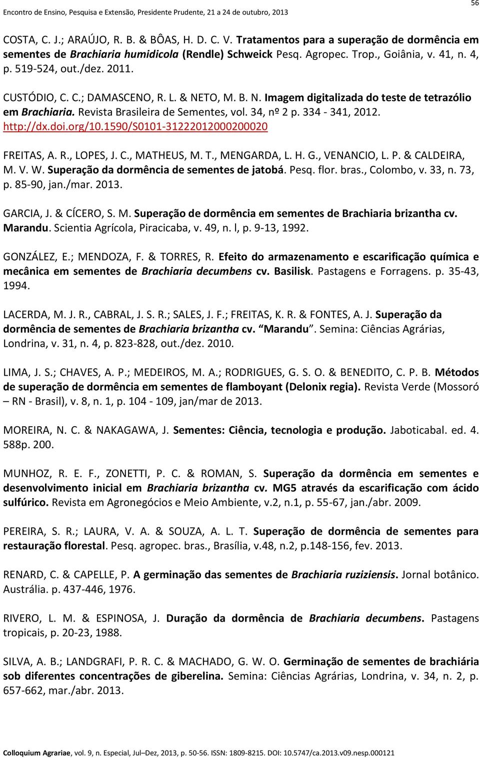 http://dx.doi.org/10.1590/s0101-31222012000200020 FREITAS, A. R., LOPES, J. C., MATHEUS, M. T., MENGARDA, L. H. G., VENANCIO, L. P. & CALDEIRA, M. V. W. Superação da dormência de sementes de jatobá.