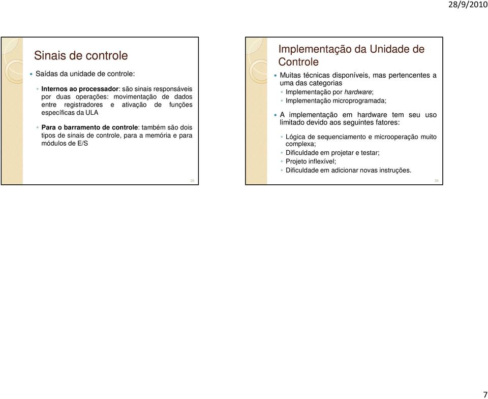 Muitas técnicas disponíveis, mas pertencentes a uma das categorias Implementação por hardware; Implementação microprogramada; A implementação em hardware tem seu uso limitado