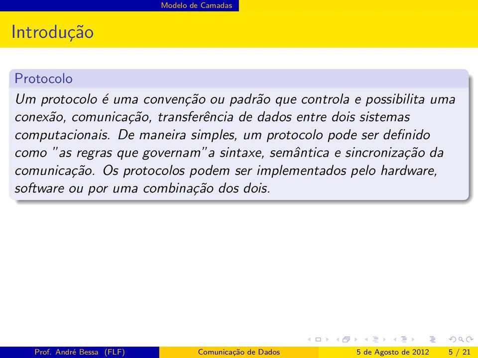 De maneira simples, um protocolo pode ser definido como as regras que governam a sintaxe, semântica e sincronização da