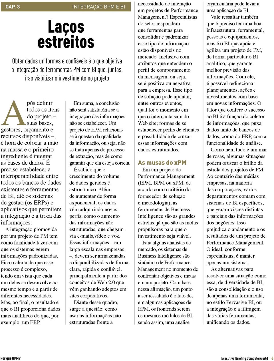 É preciso estabelecer a interoperabilidade entre todos os bancos de dados existentes e ferramentas de BI, até os sistemas de gestão (os ERPs) e aplicativos que permitem a integração e a troca das