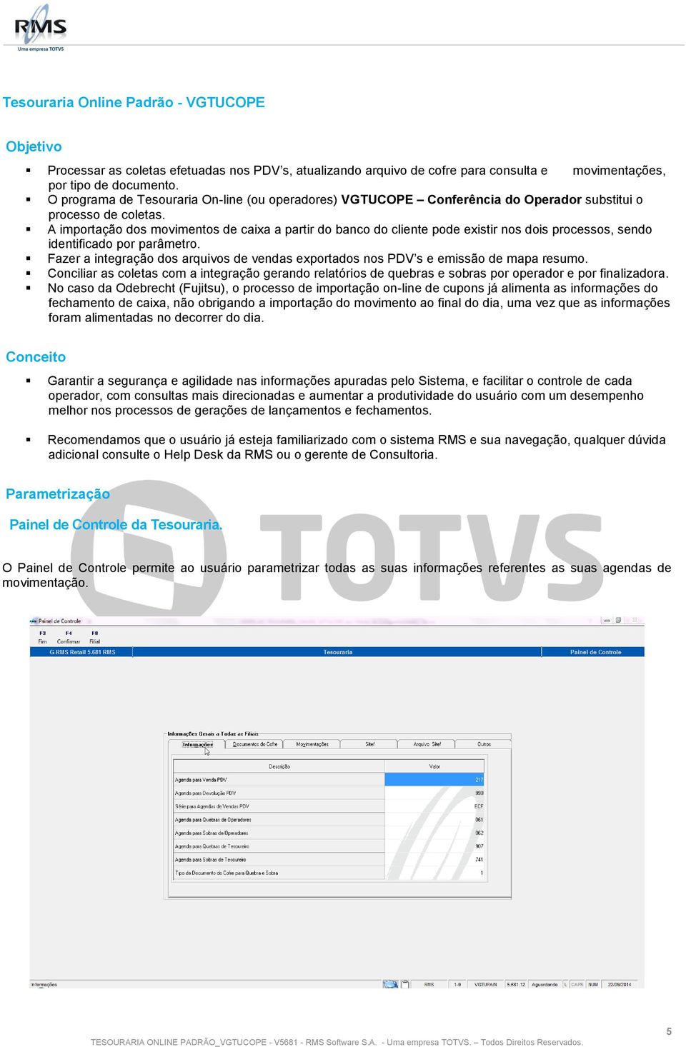 A importação dos movimentos de caixa a partir do banco do cliente pode existir nos dois processos, sendo identificado por parâmetro.