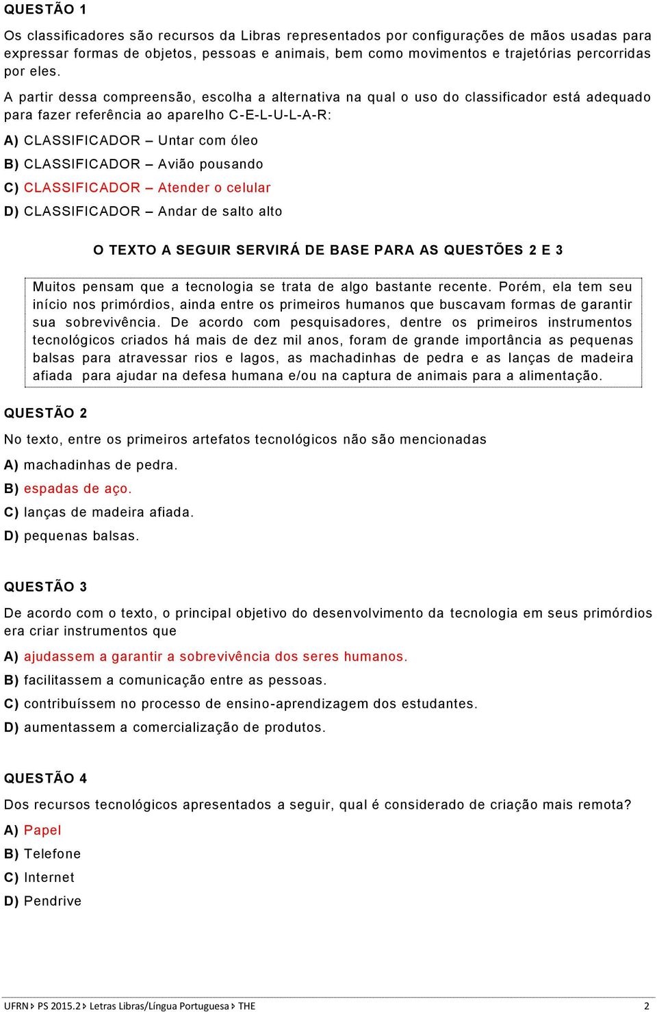 A partir dessa compreensão, escolha a alternativa na qual o uso do classificador está adequado para fazer referência ao aparelho C-E-L-U-L-A-R: A) CLASSIFICADOR Untar com óleo B) CLASSIFICADOR Avião