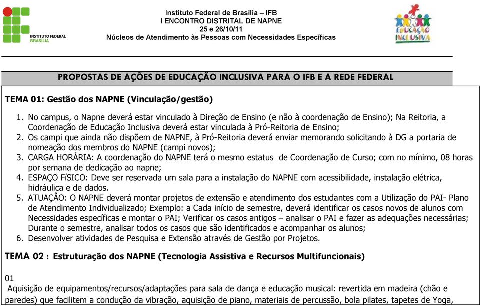 Os campi que ainda não dispõem de NAPNE, à Pró-Reitoria deverá enviar memorando solicitando à DG a portaria de nomeação dos membros do NAPNE (campi novos); 3.