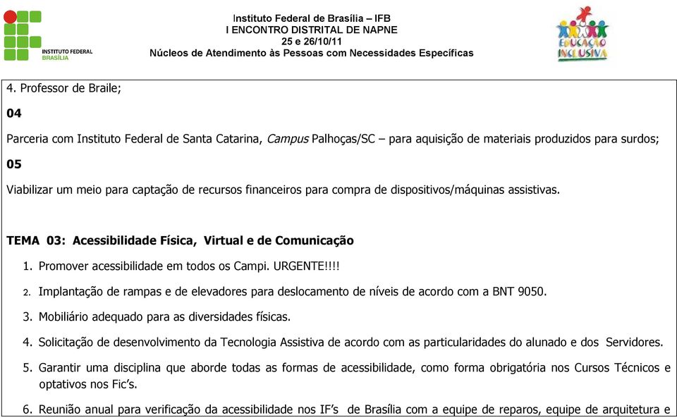 Implantação de rampas e de elevadores para deslocamento de níveis de acordo com a BNT 9050. 3. Mobiliário adequado para as diversidades físicas. 4.