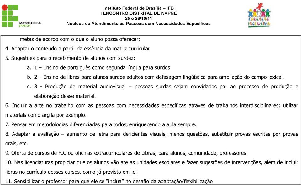 6. Incluir a arte no trabalho com as pessoas com necessidades específicas através de trabalhos interdisciplinares; utilizar materiais como argila por exemplo. 7.