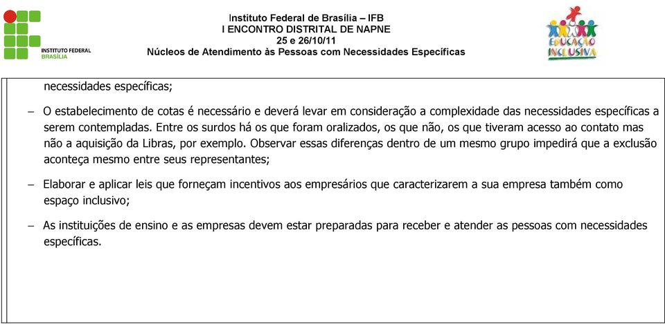 Observar essas diferenças dentro de um mesmo grupo impedirá que a exclusão aconteça mesmo entre seus representantes; Elaborar e aplicar leis que forneçam incentivos