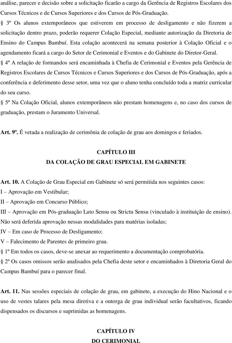 Bambuí. Esta colação acontecerá na semana posterior à Colação Oficial e o agendamento ficará a cargo do Setor de Cerimonial e Eventos e do Gabinete do Diretor-Geral.