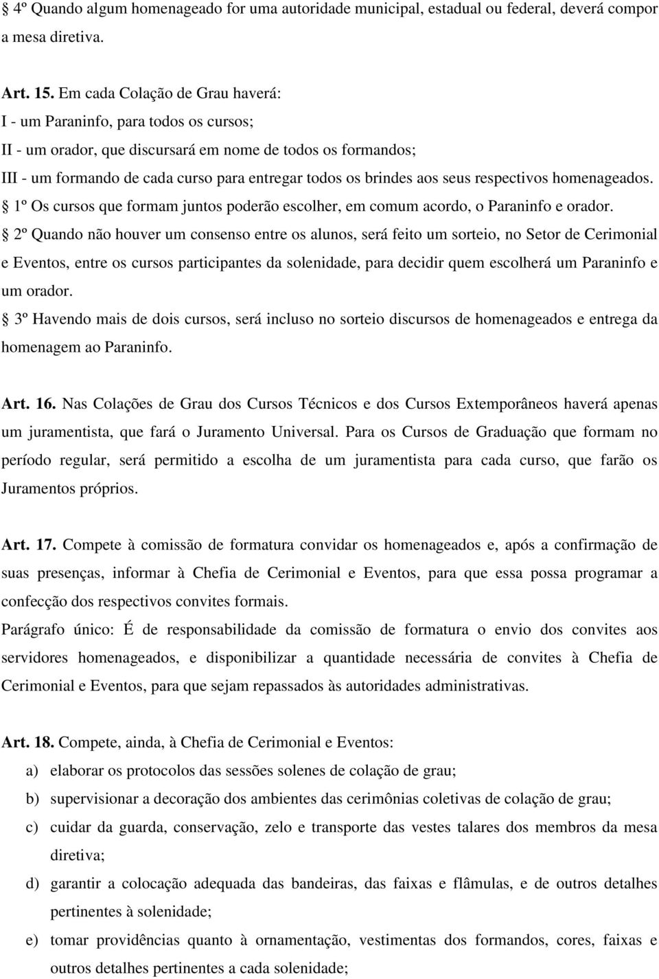 aos seus respectivos homenageados. 1º Os cursos que formam juntos poderão escolher, em comum acordo, o Paraninfo e orador.