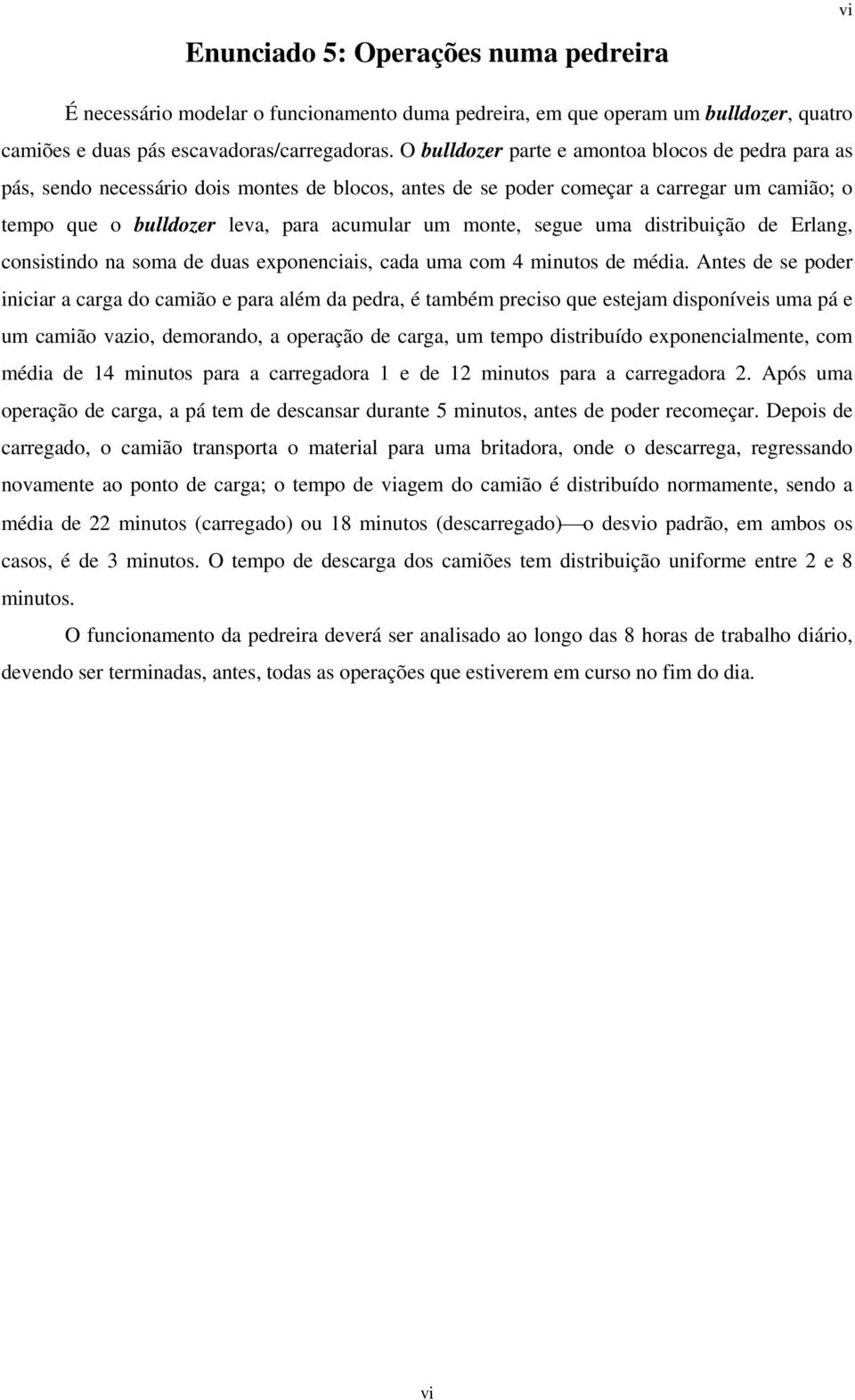 segue uma distribuição de Erlang, consistindo na soma de duas exponenciais, cada uma com 4 minutos de média.