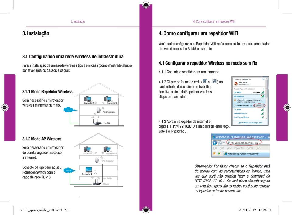 ou sem fio. 4.1 Configurar o repetidor Wireless no modo sem fio 4.1.1 Conecte o repetidor em uma tomada 4.1.2 Clique no ícone de rede ( ou ) no canto direito da sua área de trabalho.