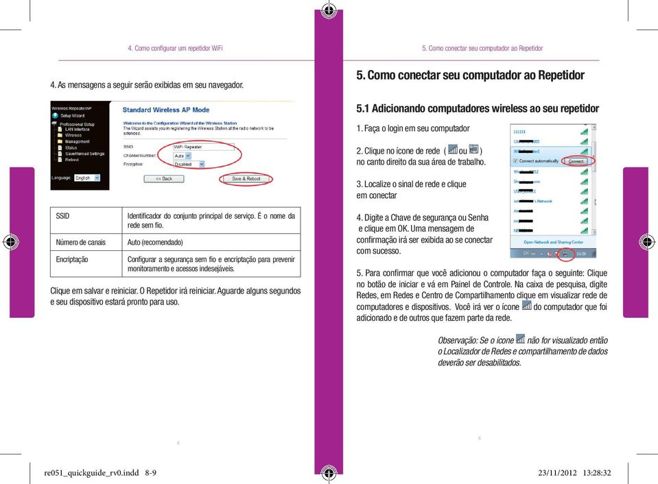 Localize o sinal de rede e clique em conectar SSID Número de canais Encriptação Identificador do conjunto principal de serviço. É o nome da rede sem fio.