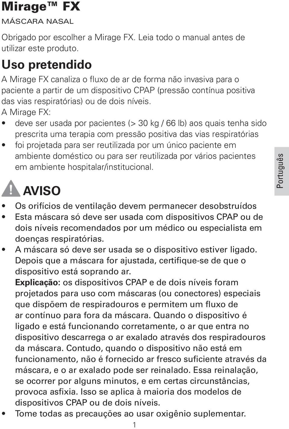 A Mirage FX: deve ser usada por pacientes (> 30 kg / 66 lb) aos quais tenha sido prescrita uma terapia com pressão positiva das vias respiratórias foi projetada para ser reutilizada por um único