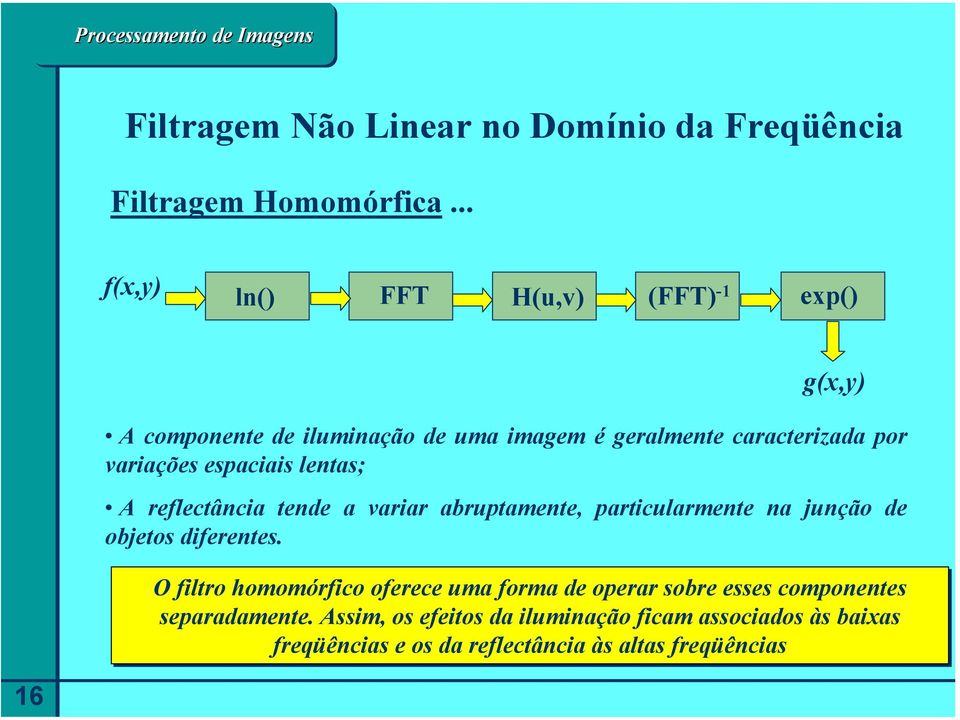 variações espaciais lentas; A reflectância tende a variar abruptamente, particularmente na junção de objetos diferentes.