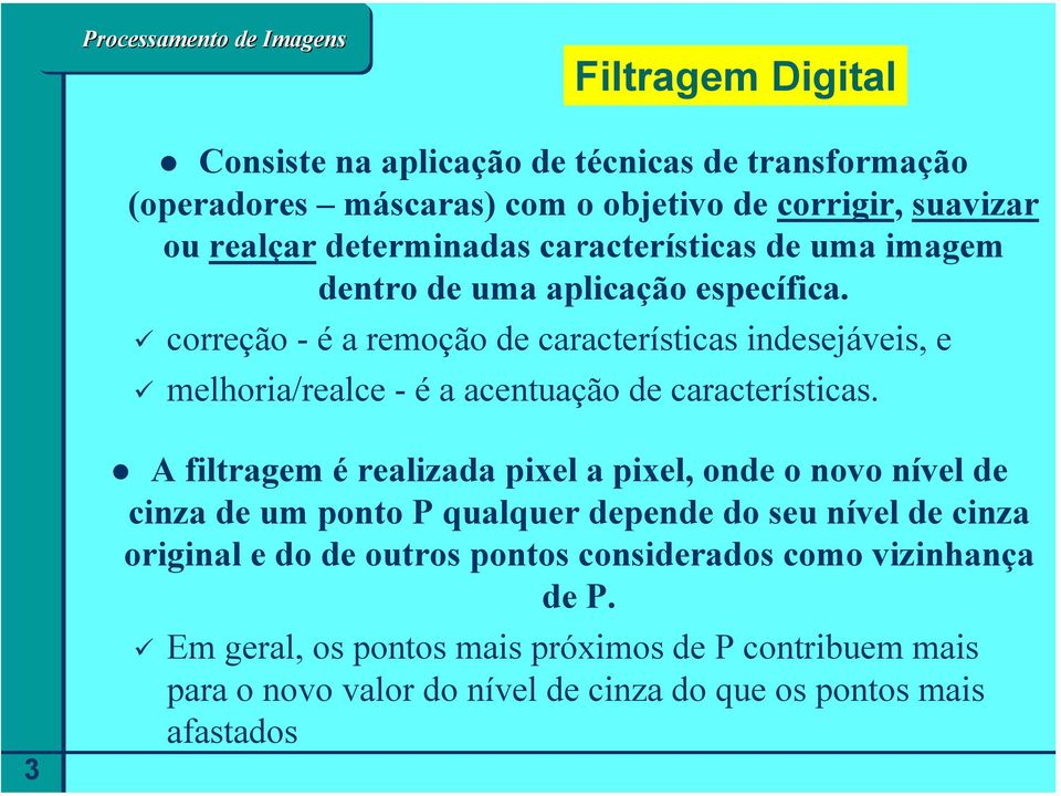 correção - é a remoção de características indesejáveis, e melhoria/realce - é a acentuação de características.