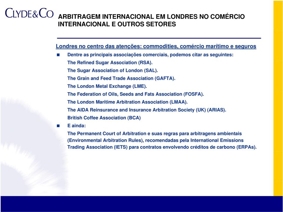 The London Maritime Arbitration Association (LMAA). The AIDA Reinsurance and Insurance Arbitration Society (UK) (ARIAS).