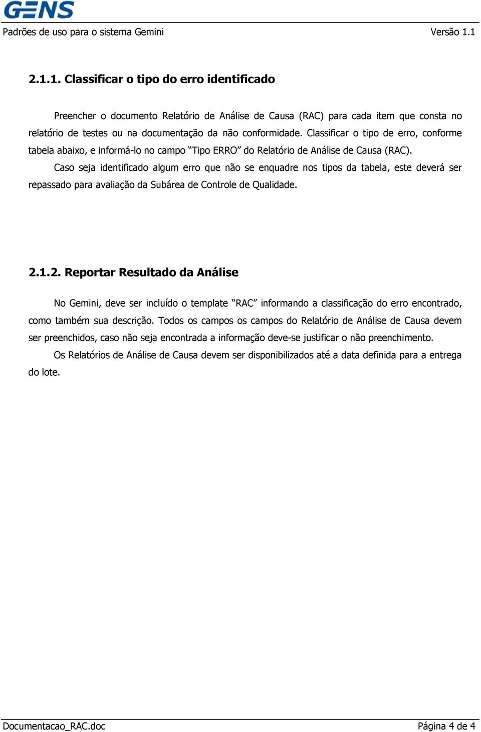 Caso seja identificado algum erro que não se enquadre nos tipos da tabela, este deverá ser repassado para avaliação da Subárea de Controle de Qualidade. 2.