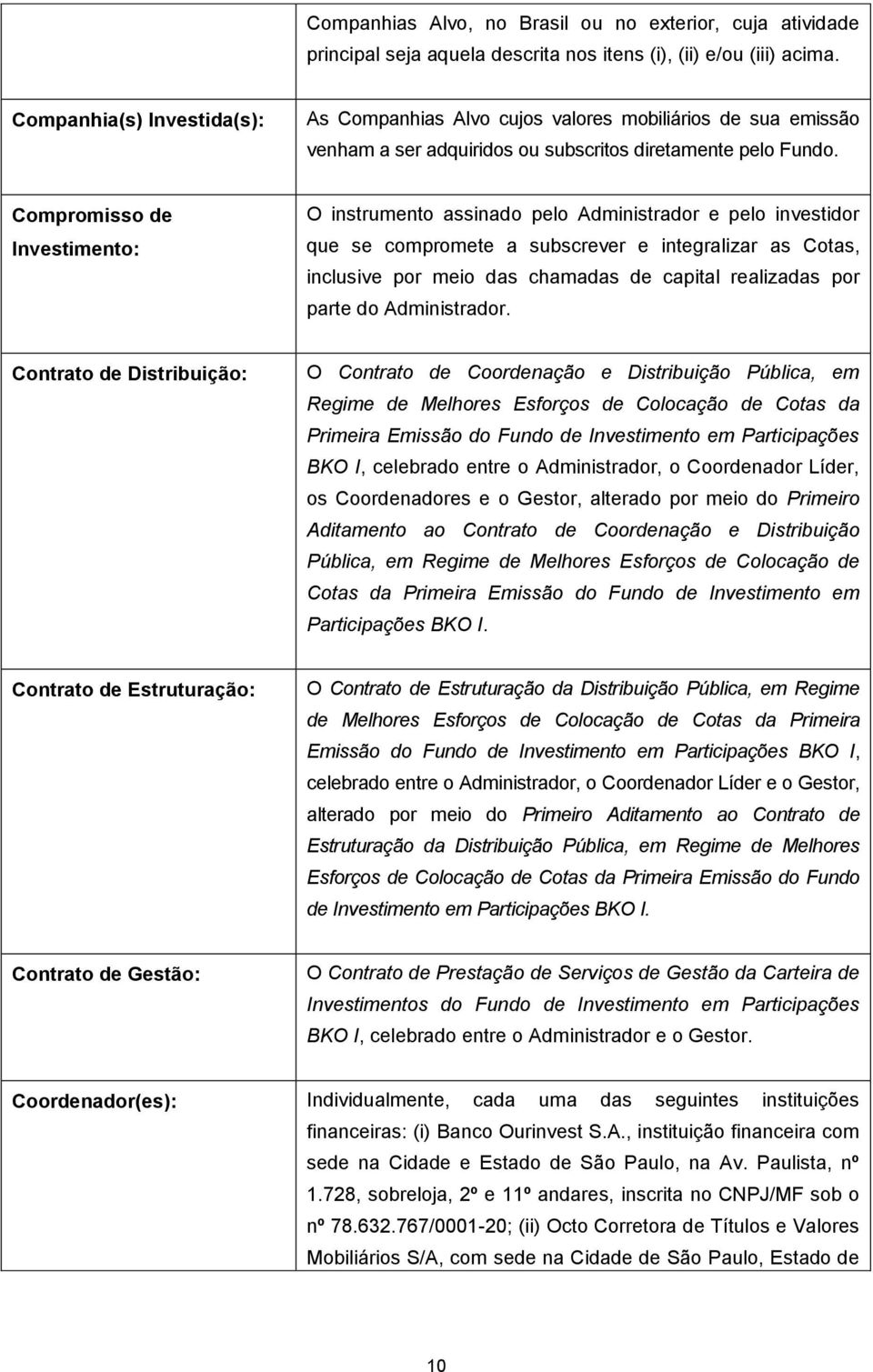 Compromisso de Investimento: O instrumento assinado pelo Administrador e pelo investidor que se compromete a subscrever e integralizar as Cotas, inclusive por meio das chamadas de capital realizadas