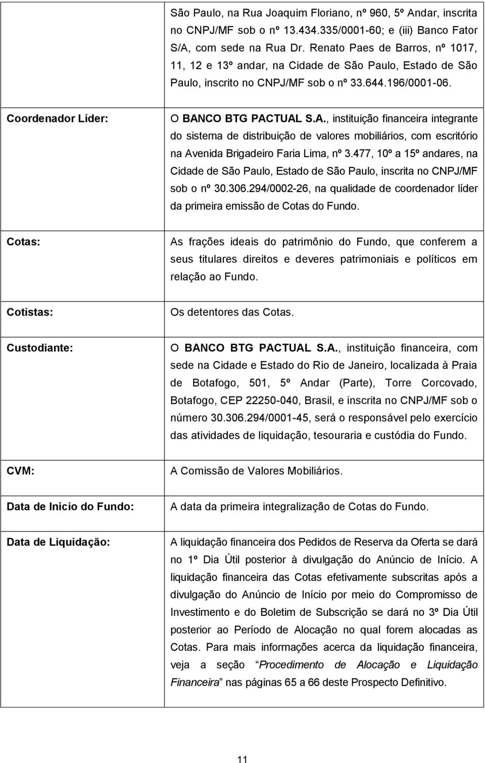 CO BTG PACTUAL S.A., instituição financeira integrante do sistema de distribuição de valores mobiliários, com escritório na Avenida Brigadeiro Faria Lima, nº 3.