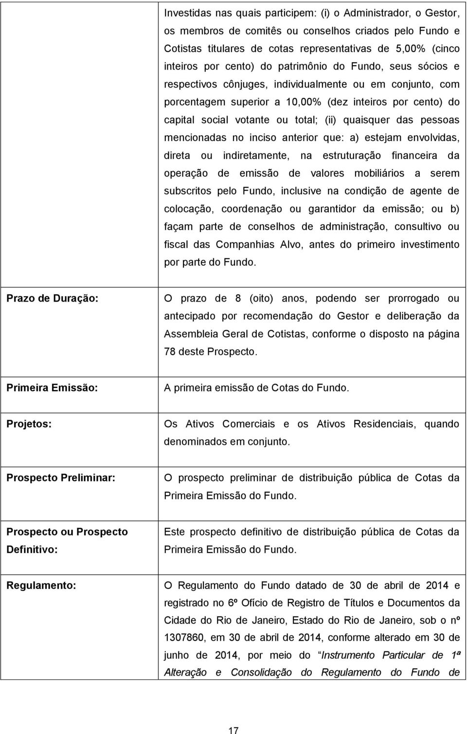 quaisquer das pessoas mencionadas no inciso anterior que: a) estejam envolvidas, direta ou indiretamente, na estruturação financeira da operação de emissão de valores mobiliários a serem subscritos