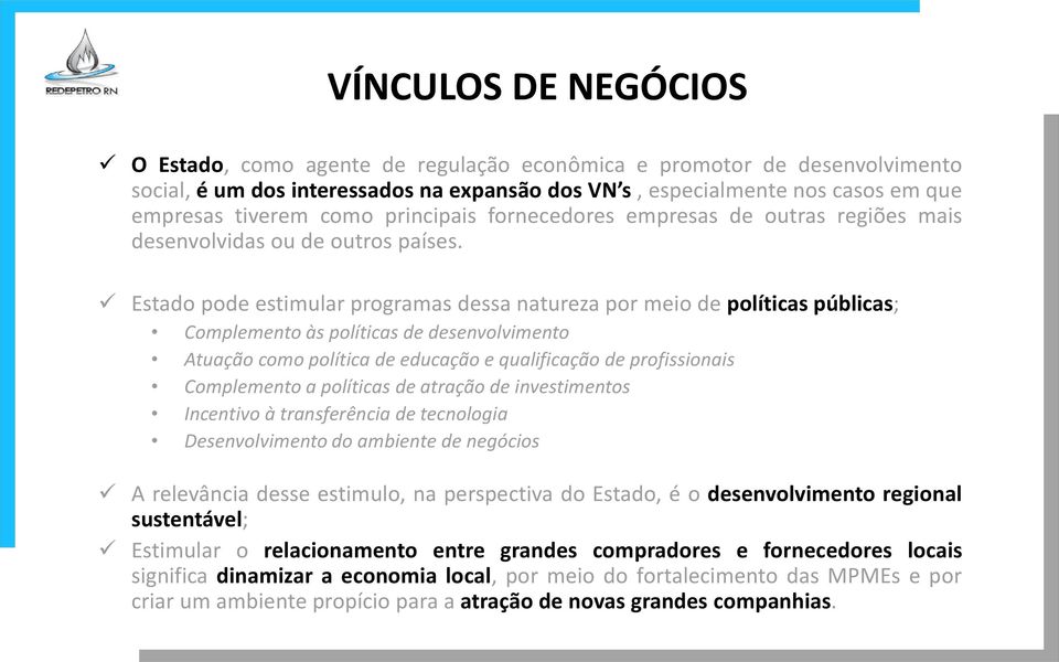 Estado pode estimular programas dessa natureza por meio de políticas públicas; Complemento às políticas de desenvolvimento Atuação como política de educação e qualificação de profissionais