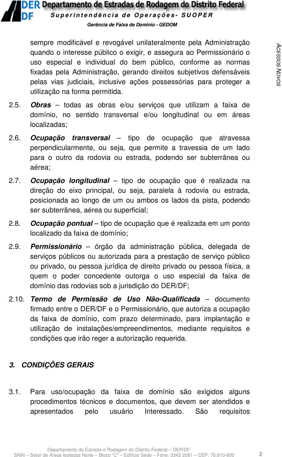 Obras todas as obras e/ou serviços que utilizam a faixa de domínio, no sentido transversal e/ou longitudinal ou em áreas localizadas; 2.6.