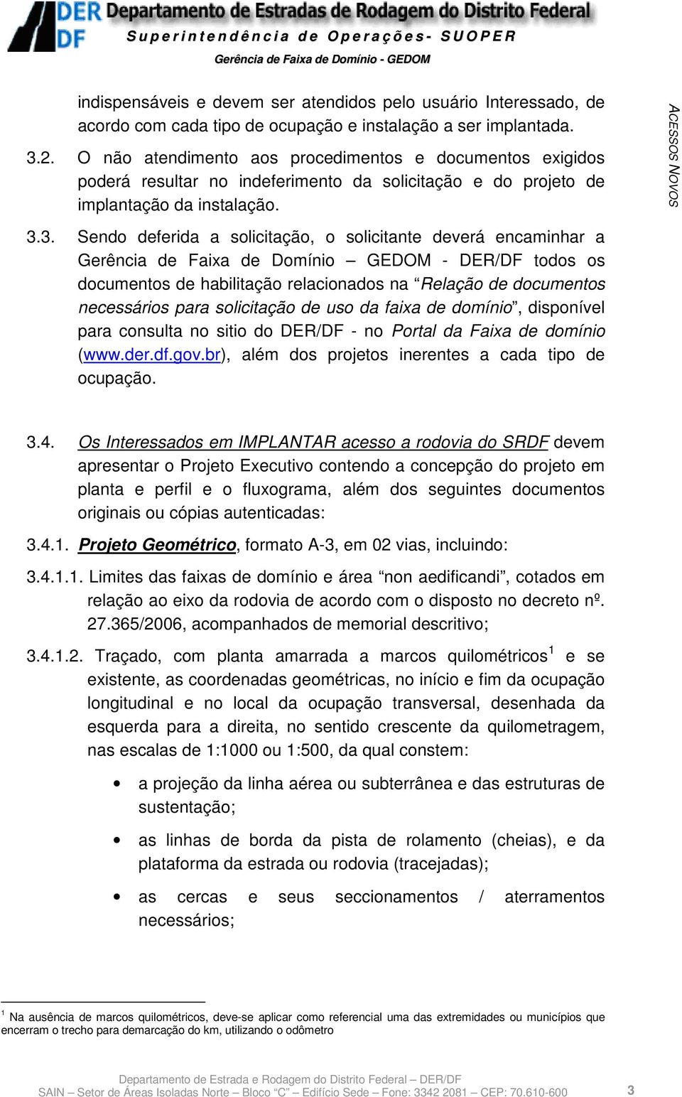 3. Sendo deferida a solicitação, o solicitante deverá encaminhar a Gerência de Faixa de Domínio GEDOM - DER/DF todos os documentos de habilitação relacionados na Relação de documentos necessários