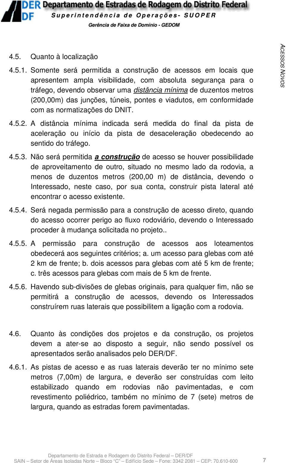 das junções, túneis, pontes e viadutos, em conformidade com as normatizações do DNIT. 4.5.2.