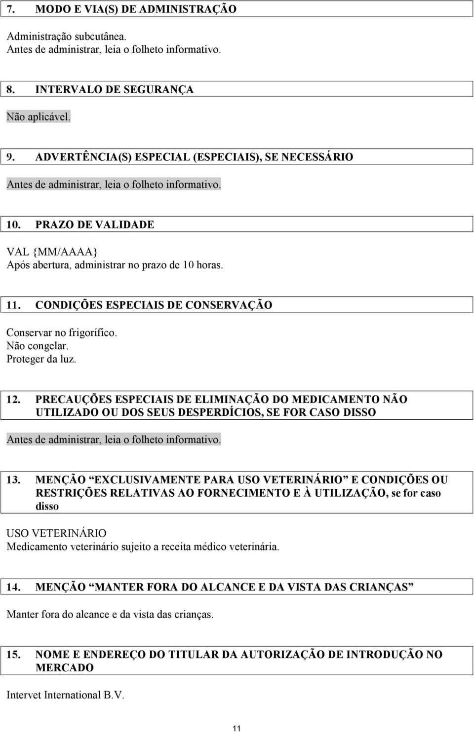 CONDIÇÕES ESPECIAIS DE CONSERVAÇÃO Conservar no frigorífico. Não congelar. Proteger da luz. 12.